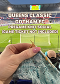 Queens Classic Gotham FC Knit Pre-Game Social - NO GAME TICKET