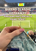 Queens Classic Gotham FC Knit Pre-Game Social AND Game Ticket